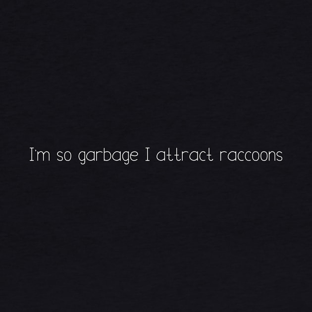 I'm so garbage I attract raccoons by DuskEyesDesigns